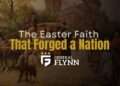 The Easter Faith That Forged a Nation.