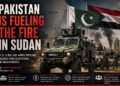 Pakistan Is Fueling the Fire in Sudan: A $1.5 Billion Arms Pipeline Raises New Questions in Washington